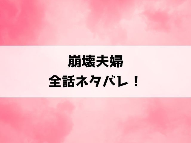 崩壊夫婦～サレ妻の復讐・シタ妻の本音ネタバレ！最終回の結末も考察！